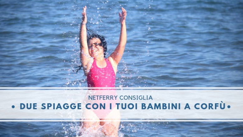 Netferry consiglia: spiagge a Corfù per i tuoi bambini